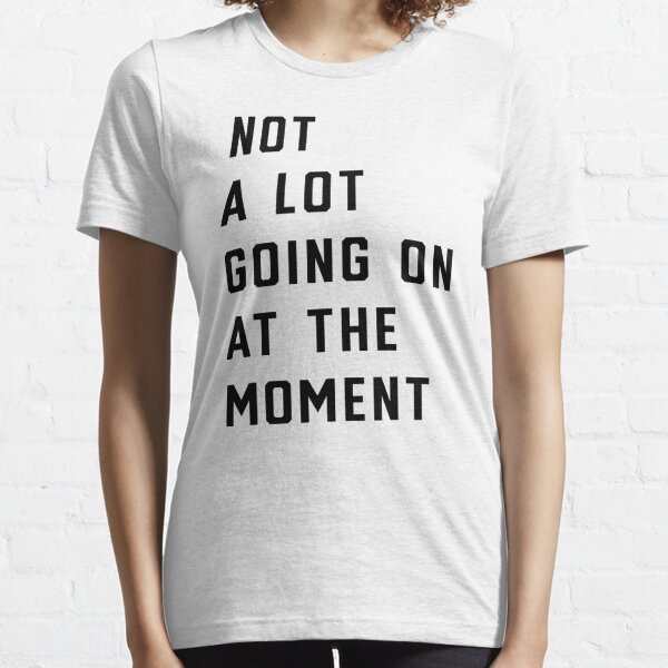 Taylor not a lot going on at the moment shirt Essential T-Shirt