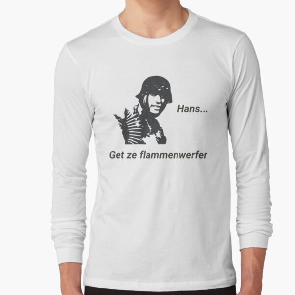 Hans Get Ze Flammenwerfer T Shirt By Finestmeme Redbubble