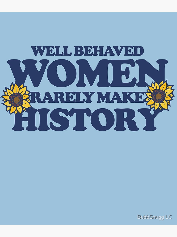 Discover Well behaved women rarely make history Premium Matte Vertical Poster