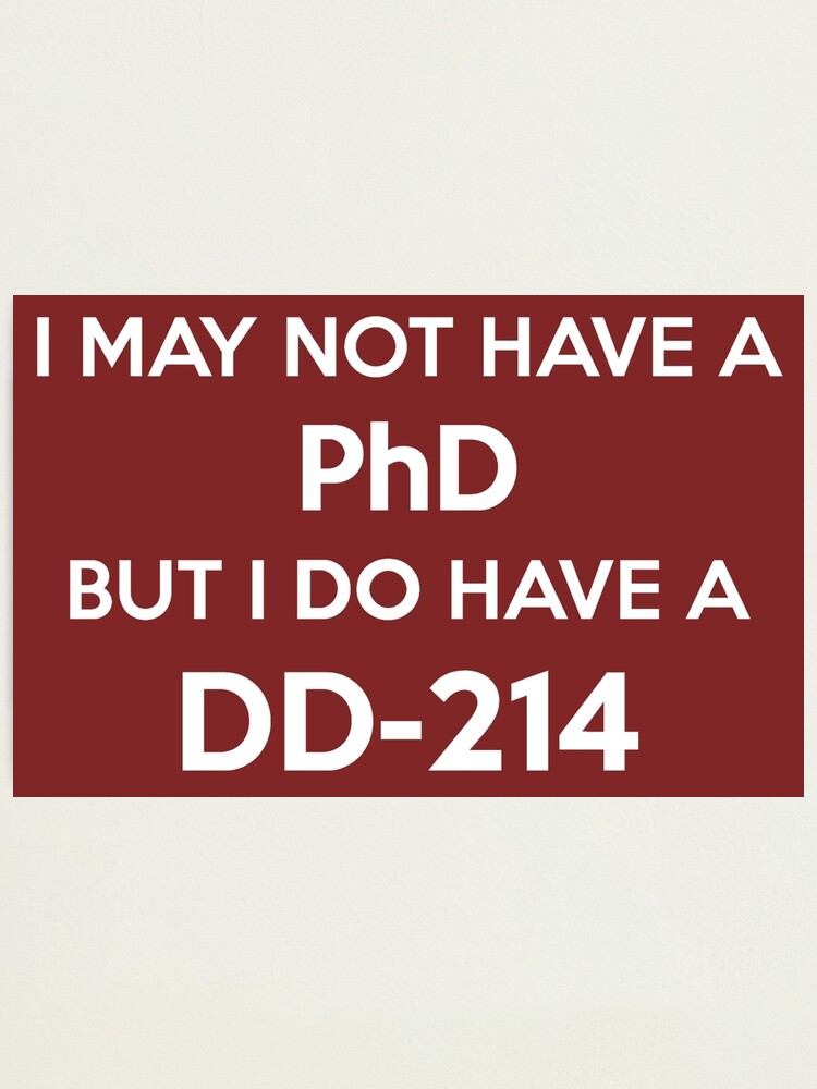 Veteran Gifts I May Not Have A Phd But I Do Have A Dd 214 Gift Ideas For Military Veterans With Dd214 Honorary Discharge Photographic Print By Merkraht Redbubble