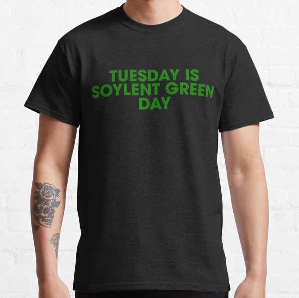 "Tuesday is Soylent Green Day" Tshirt by kryten4k Redbubble