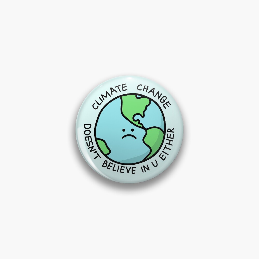 Climate Change Doesn't Believe In U Either Pin