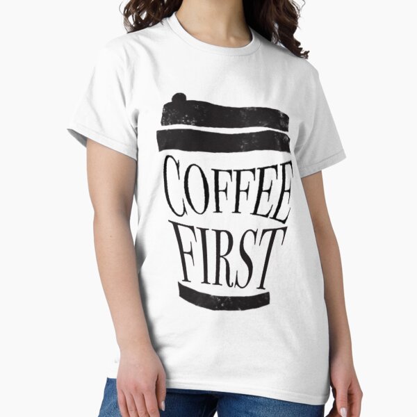 Coffee First Classic T-Shirt