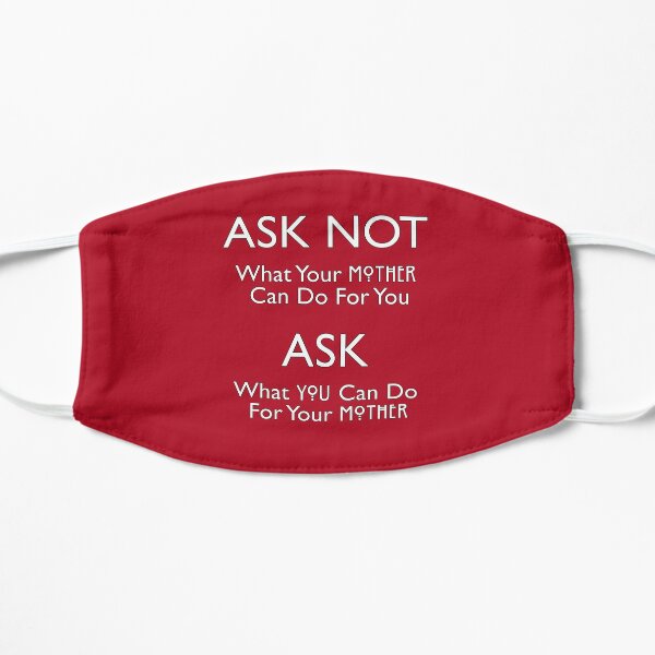 Ask Not What Your Mother Can Do For You Mask