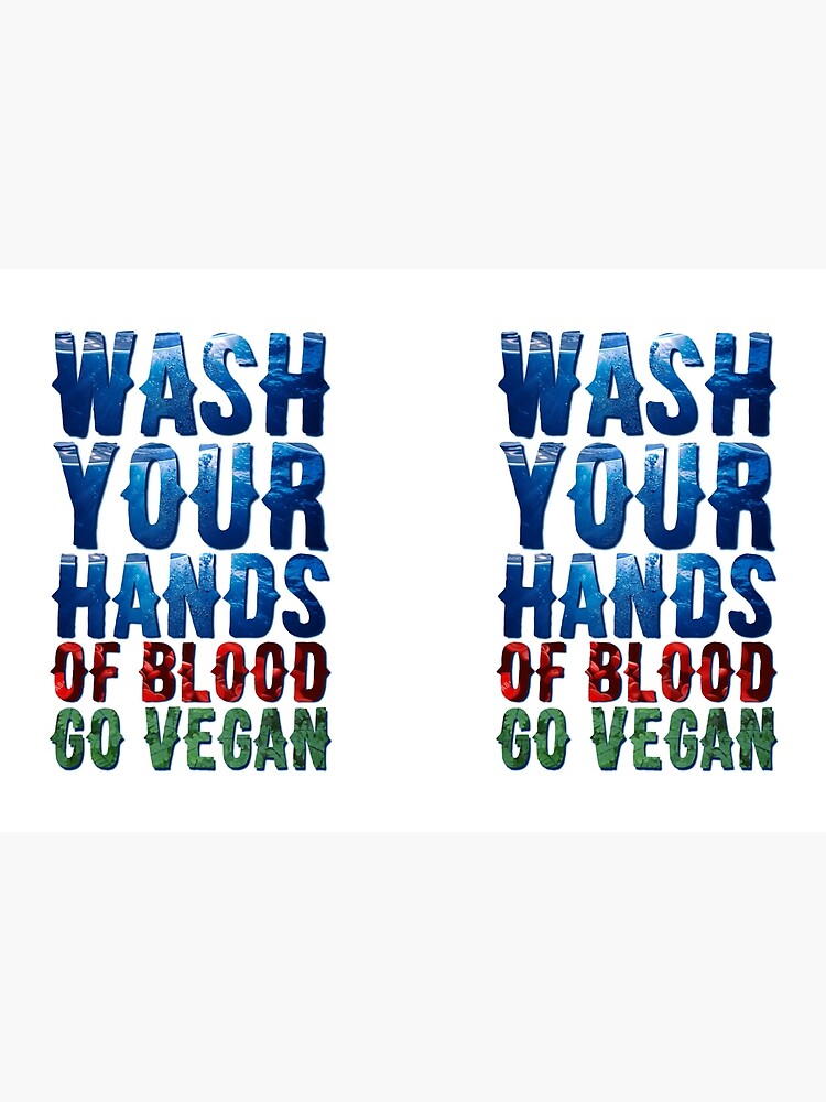 Wash Your Hands Of Blood Go Vegan by PrettyStrong
