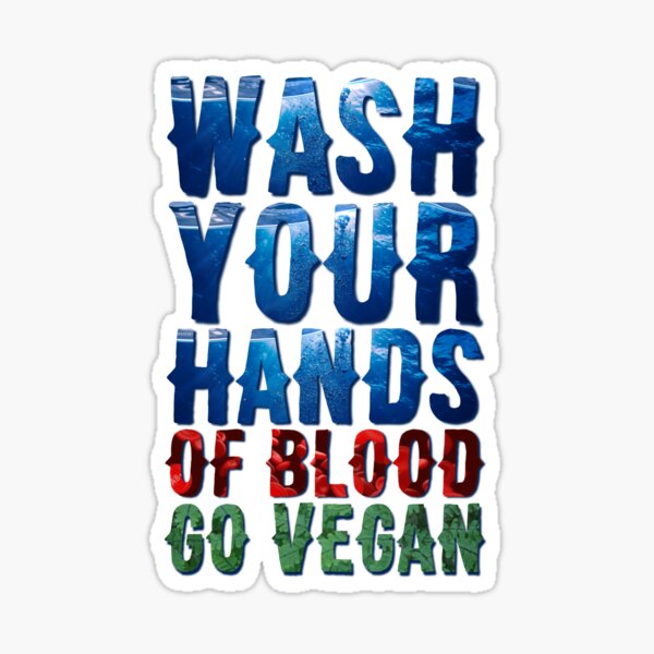 Wash Your Hands Of Blood Go Vegan Sticker