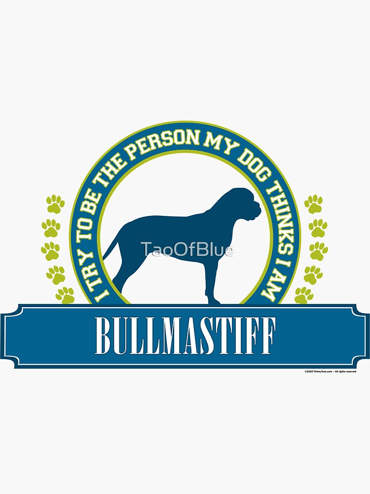 Try To Be The Person My Dog Thinks I Am - Bullmastiff by TaoOfBlue