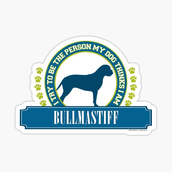 Try To Be The Person My Dog Thinks I Am - Bullmastiff Sticker