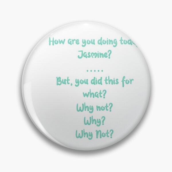 How Are You Doing Today Jasmine Pin By Asv11 Redbubble