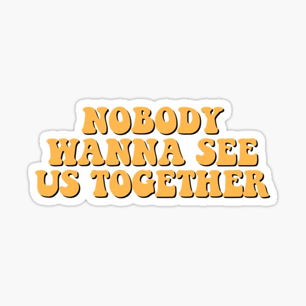 "nobody wanna see us together" Sticker for Sale by adalea | Redbubble