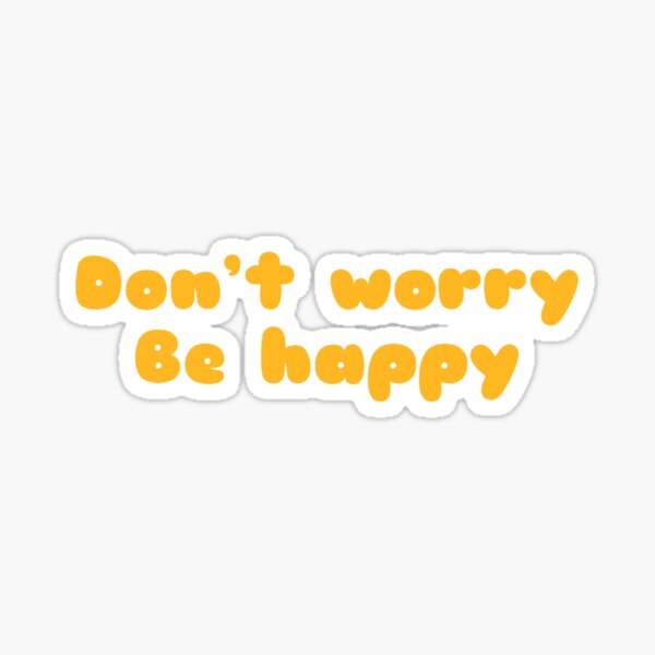 Don T Worry Be Happy Stickers | Redbubble