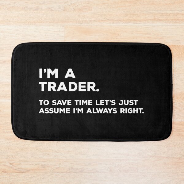 Item preview, I'm A Trader. To Save Time Let's Just Assume I'm Always Right. designed and sold by teesaurus.