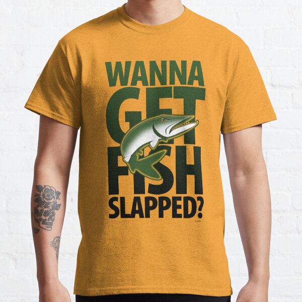 Wanna Get Fish Slapped? Classic T-Shirt