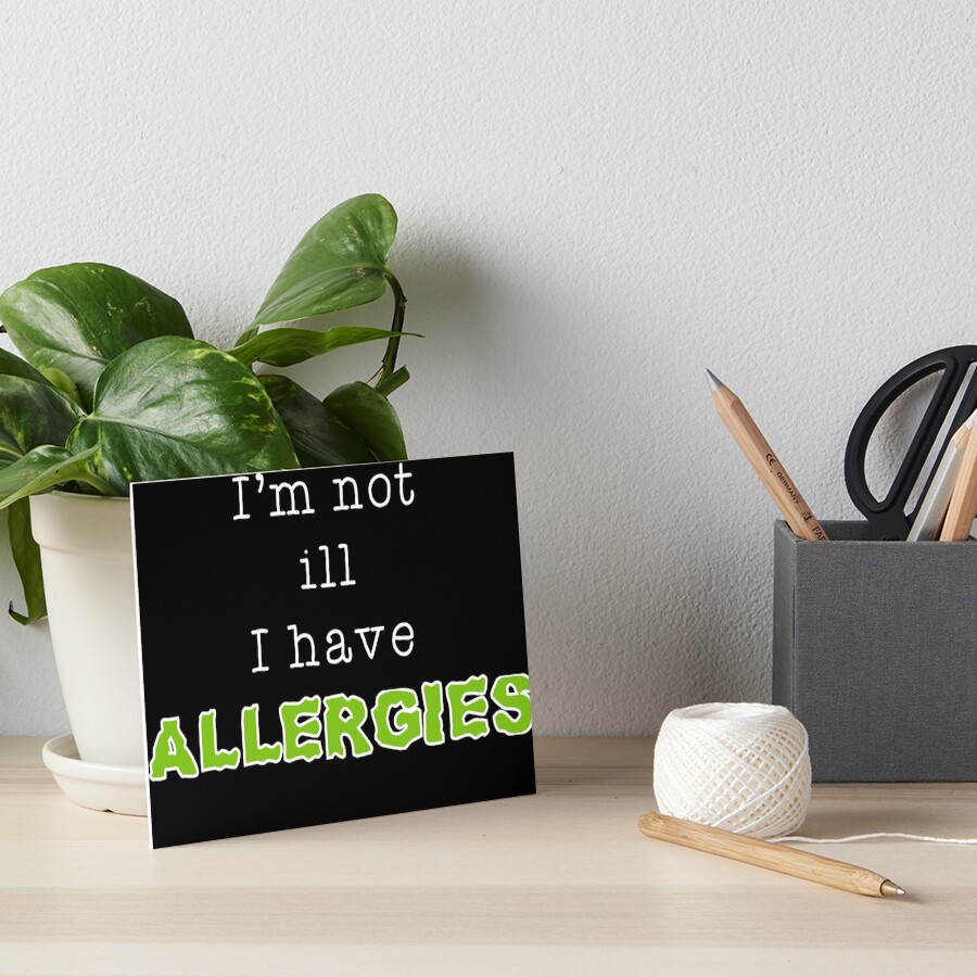 I'm not ill I have Allergies, Not sick just Allergic" Art Board Print for  Sale by AlexdeLara  Redbubble