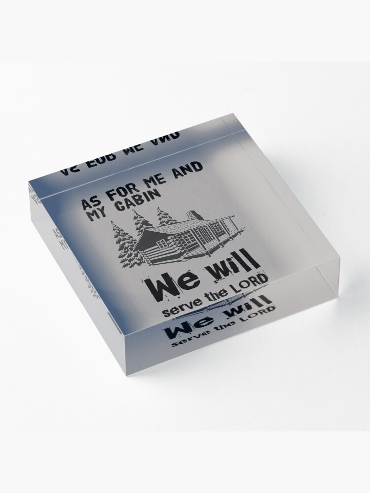 Alternate view of As For Me And My Cabin We Will Serve The Lord Acrylic Block