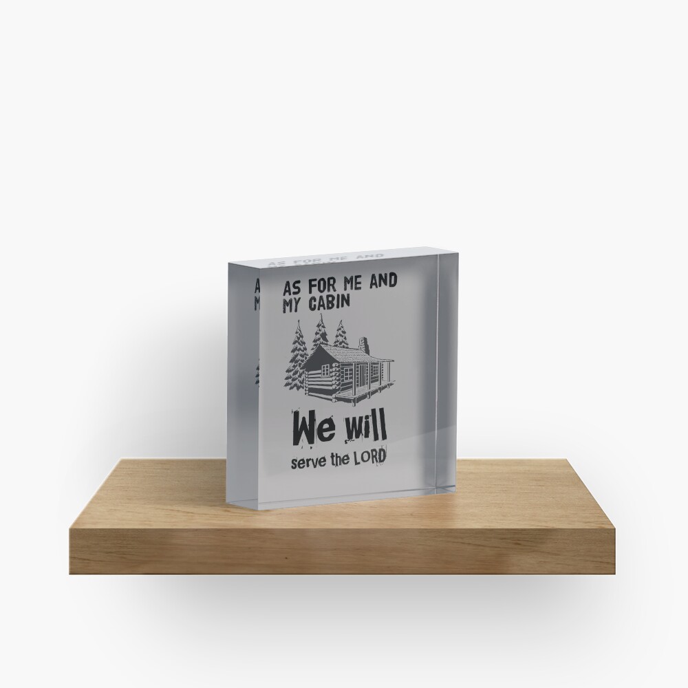 As For Me And My Cabin We Will Serve The Lord Acrylic Block