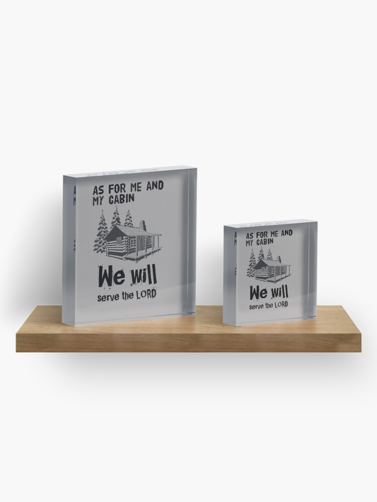 Alternate view of As For Me And My Cabin We Will Serve The Lord Acrylic Block