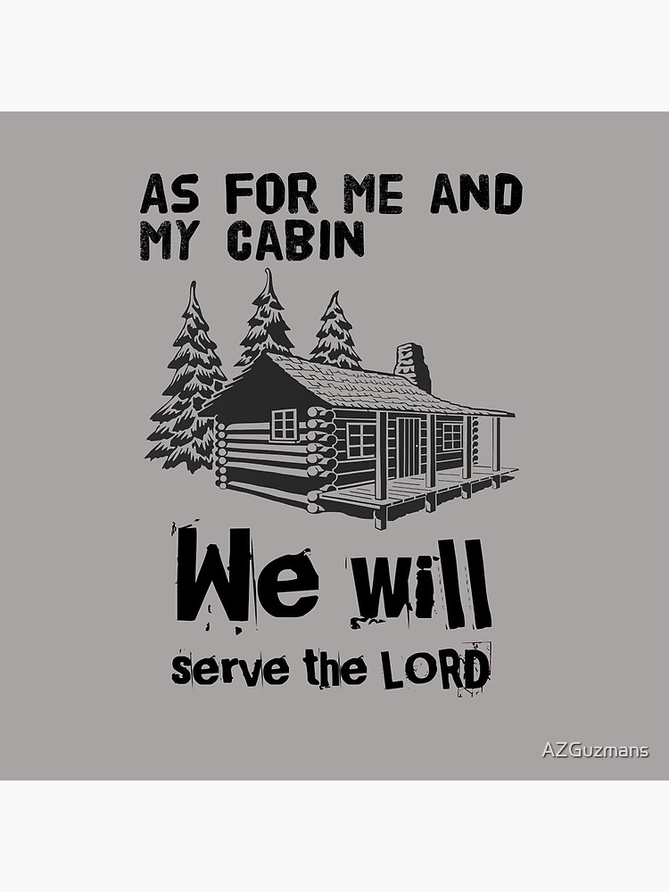 As For Me And My Cabin We Will Serve The Lord by AZGuzmans