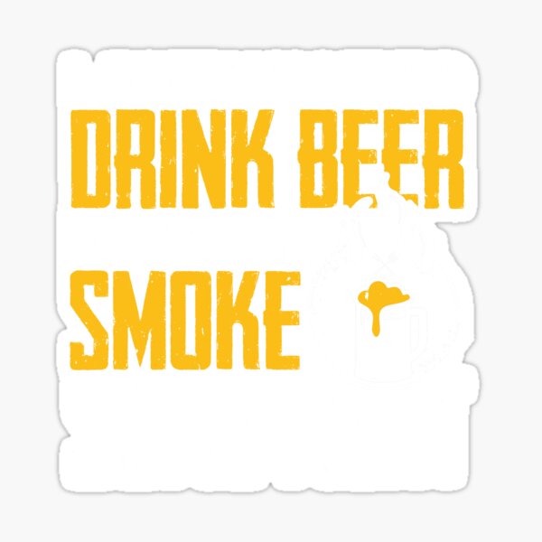I Just Want To Drink Beer And Smoke Some Meat Sticker