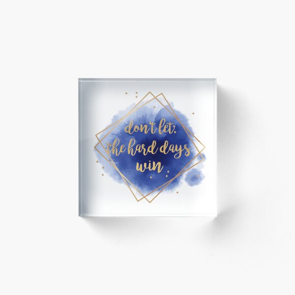 don't let the hard days win Acrylic Block