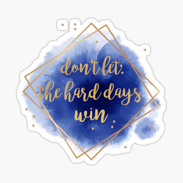 don't let the hard days win Sticker