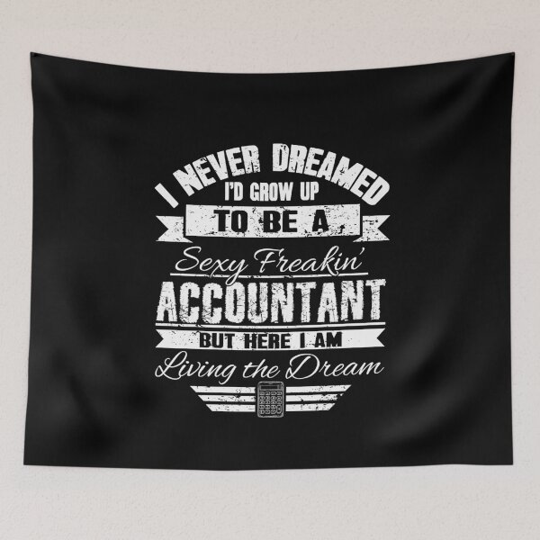 Item preview, I Never Dreamed I'd Grow Up To Be A Sexy Freakin' Accountant But Here I Am Living The Dream designed and sold by Captain Mood.