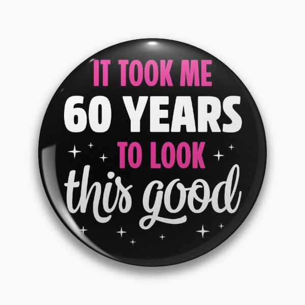 Item preview, IT TOOK ME 60 YEARS TO LOOK THIS GOOD designed and sold by designdistiller.