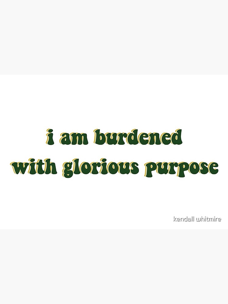 Multicolor Burdened With Glorious Purpose Funny Meme Quote Burdened with Glorious Purpose Quote Meme Funny Saying Throw Pillow 16x16 