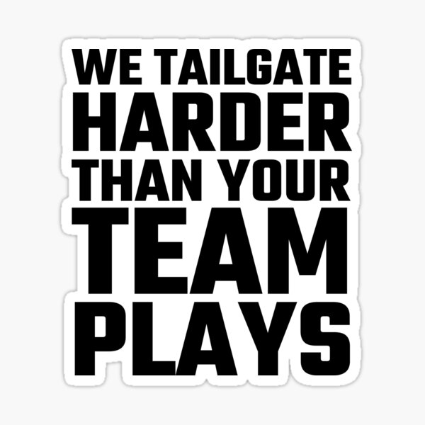 We Tailgate Harder Than Your Team Plays Sticker