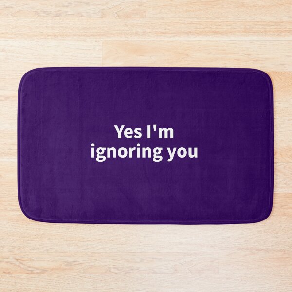 Item preview, Yes I'm Ignoring You designed and sold by Al Collections.
