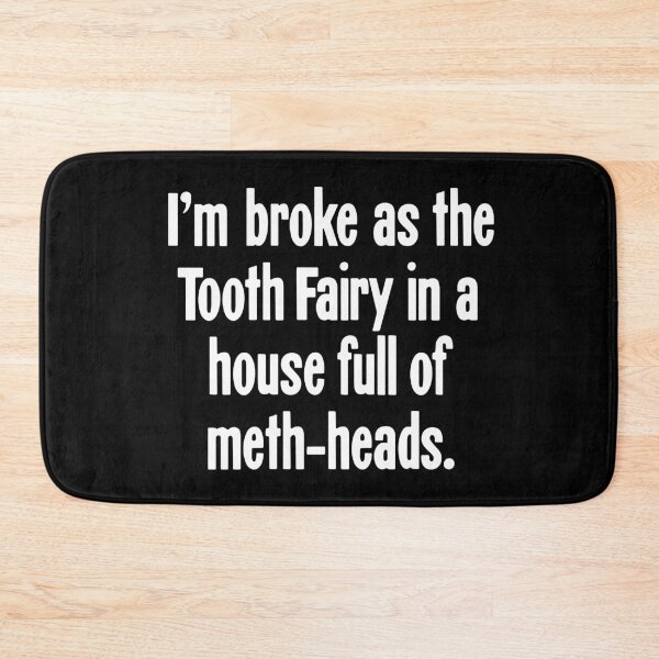 Item preview, I'm Broke As the Tooth Fairy In a House Full of Meth-Heads designed and sold by Good-Looking Corpse.