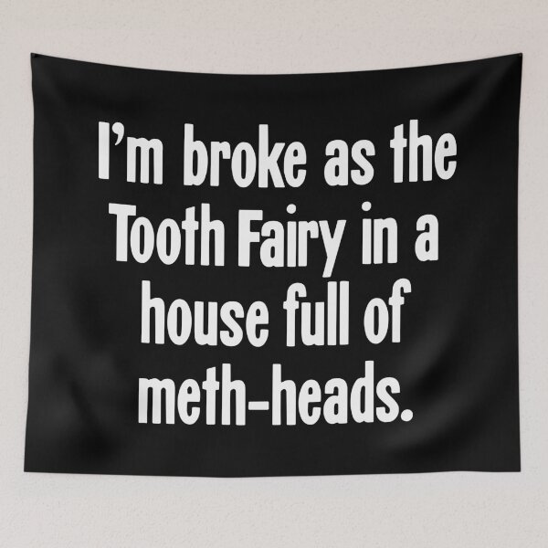 Item preview, I'm Broke As the Tooth Fairy In a House Full of Meth-Heads designed and sold by Good-Looking Corpse.