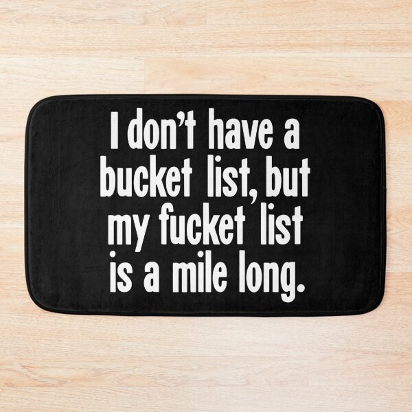 Item preview, I Don' t Have A Bucket List, But My Fucket List Is A Mile Long designed and sold by Good-Looking Corpse.