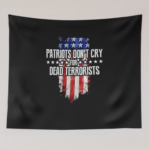 Item preview, Patriots Don't Cry For Dead Terrorists designed and sold by JPKallas.