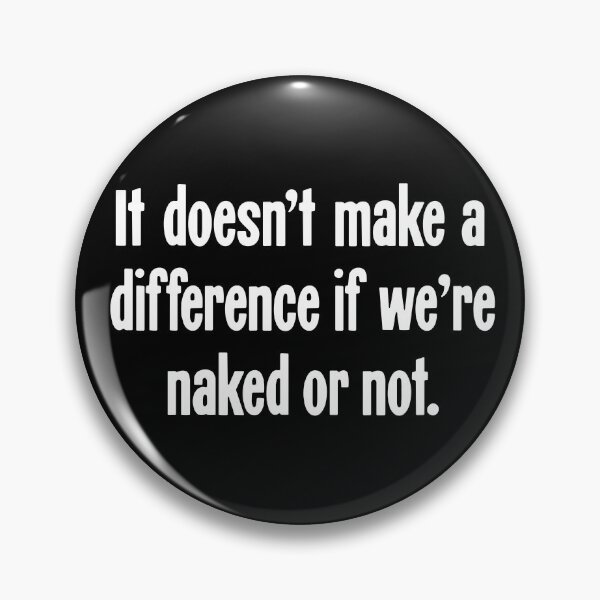 Item preview, It Doesn't Make A Difference If We're Naked Or Not designed and sold by Good-Looking Corpse.