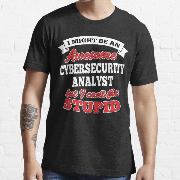 Awesome Cybersecurity Analyst But Can't Fix Stupid Essential T-Shirt