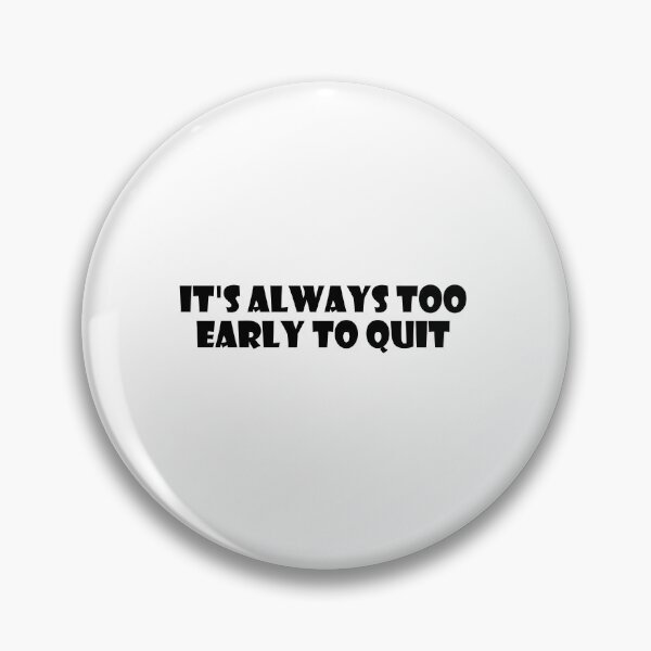 Item preview, IT'S ALWAYS TOO EARLY TO QUIT designed and sold by trainingclothes.