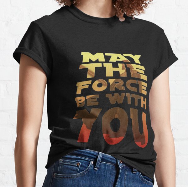 May The Force Be With You Classic T-Shirt