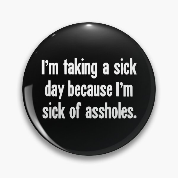 Item preview, I'm Taking A Sick Day Because I'm Sick of Assholes designed and sold by Good-Looking Corpse.
