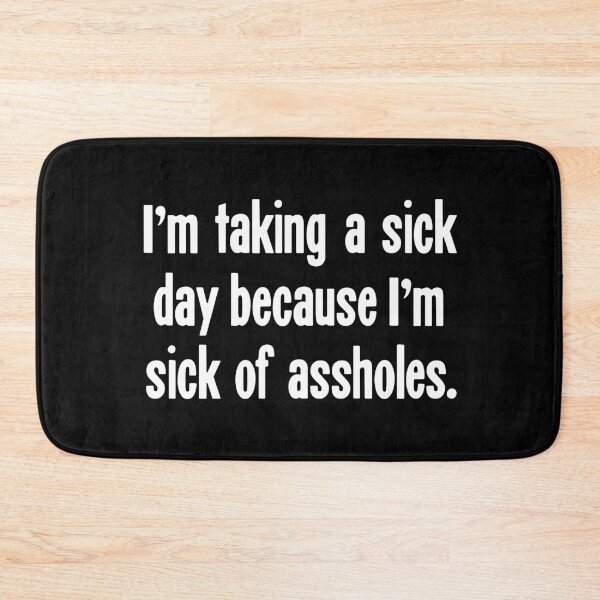 Item preview, I'm Taking A Sick Day Because I'm Sick of Assholes designed and sold by Good-Looking Corpse.
