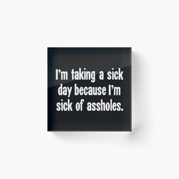 Item preview, I'm Taking A Sick Day Because I'm Sick of Assholes designed and sold by Good-Looking Corpse.