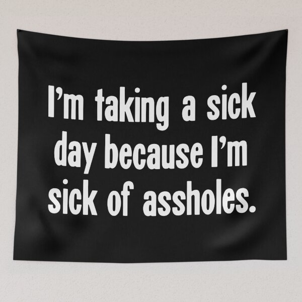 Item preview, I'm Taking A Sick Day Because I'm Sick of Assholes designed and sold by Good-Looking Corpse.