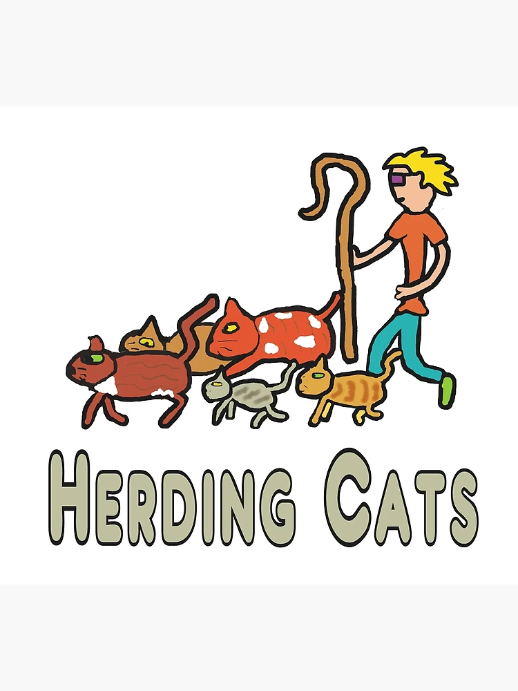 I'm tired of herding cats  Herding cats, Cat idioms, Cats