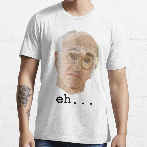 "Larry David. Eh...." Tshirt for Sale by HeardUWereDead Redbubble