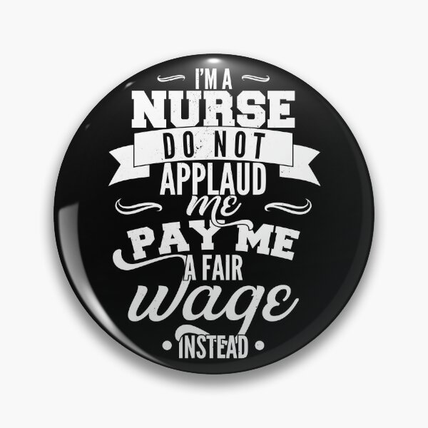 Item preview, I'm a nurse, do not applaud me, pay me a fair wage instead designed and sold by emmjott.