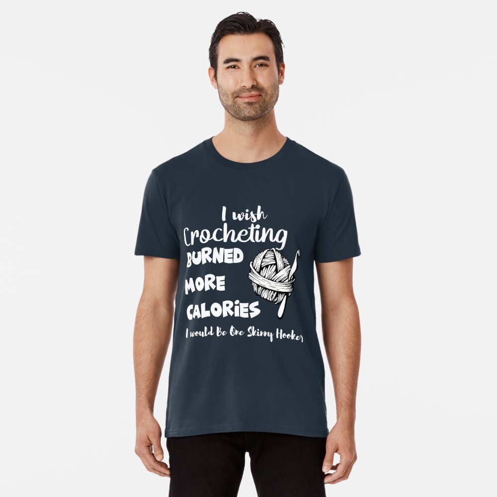 I Wish Crocheting Burn More Calories - Funny Croch' Men's Premium T-Shirt