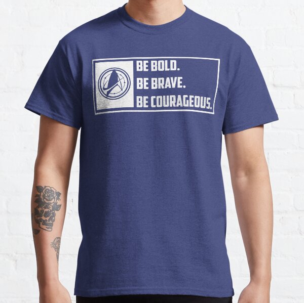 Be Brave. Be Bold. Be Courageous. Classic T-Shirt