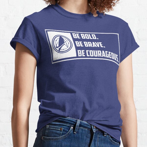 Be Brave. Be Bold. Be Courageous. Classic T-Shirt