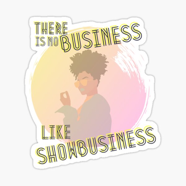 There is no business like showbusiness Sticker