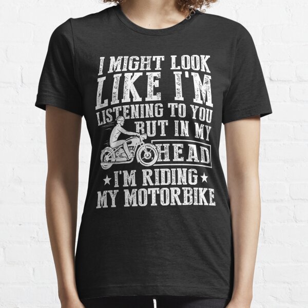 I Might Look Like I'm Listening To But In My Head I'm Riding My Motorbike Essential T-Shirt
